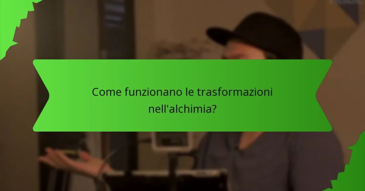 Come funzionano le trasformazioni nell'alchimia?
