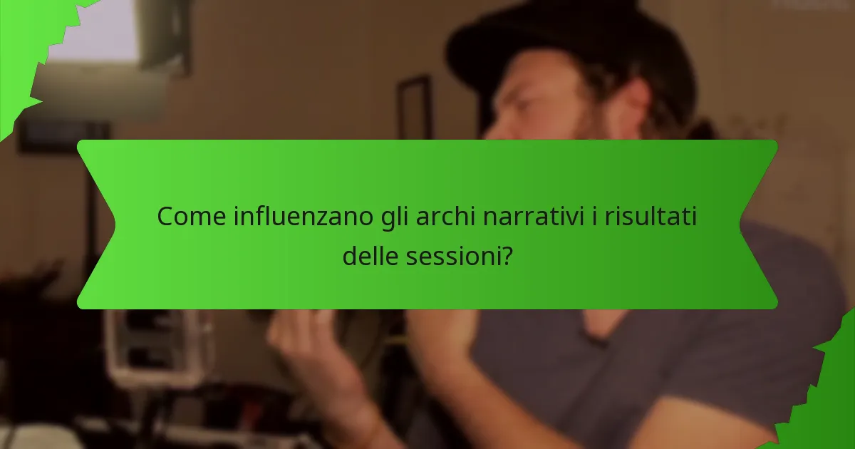 Come influenzano gli archi narrativi i risultati delle sessioni?
