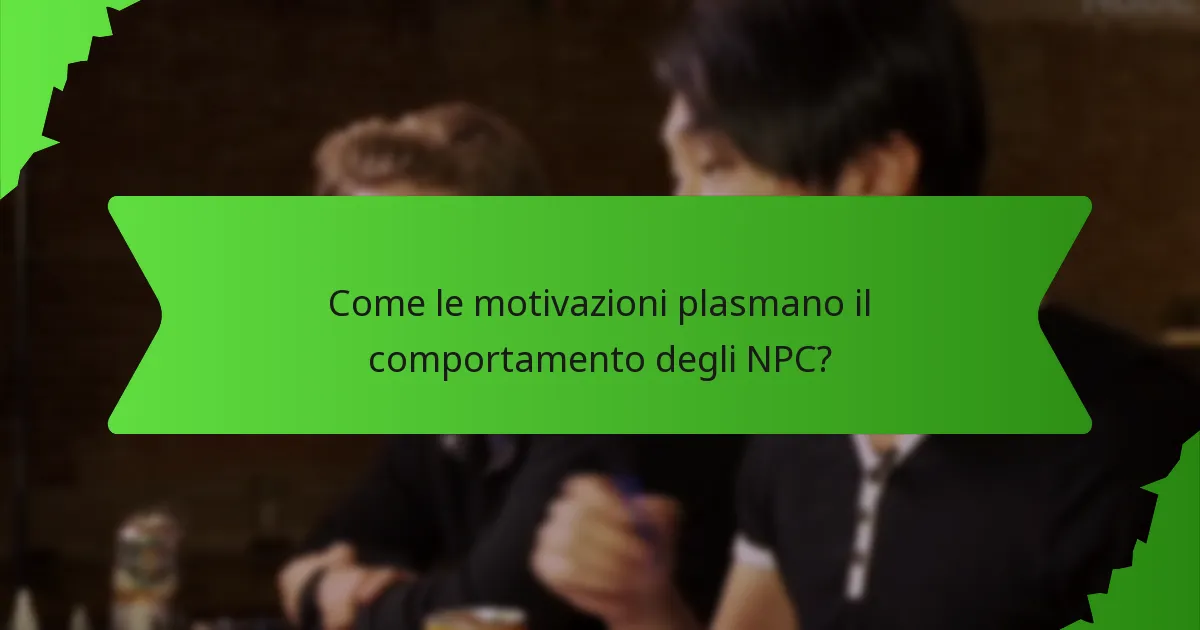 Come le motivazioni plasmano il comportamento degli NPC?