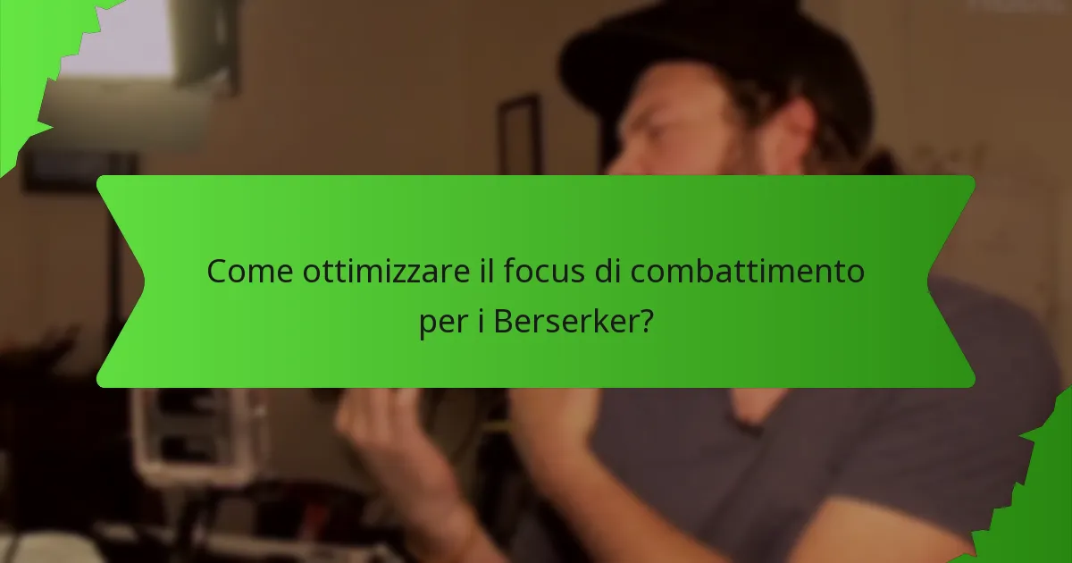 Come ottimizzare il focus di combattimento per i Berserker?