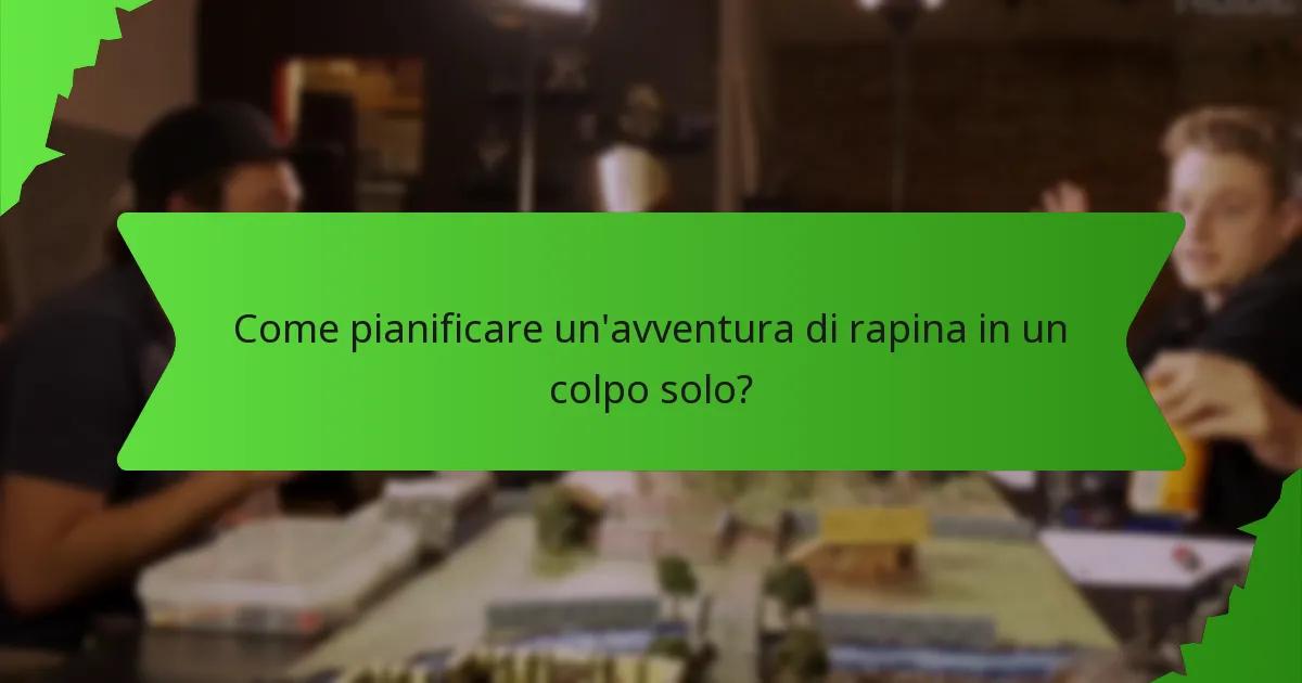 Come pianificare un'avventura di rapina in un colpo solo?