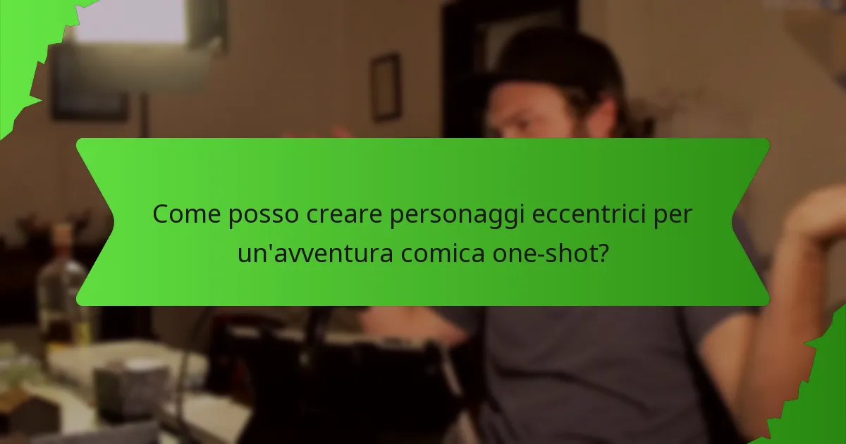 Come posso creare personaggi eccentrici per un'avventura comica one-shot?