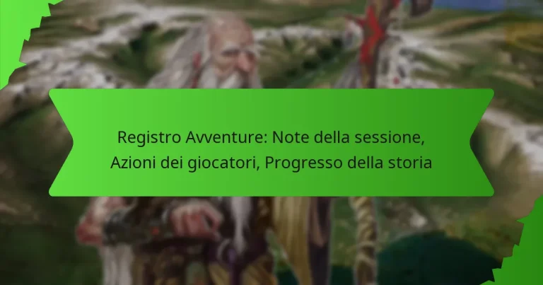 Registro Avventure: Note della sessione, Azioni dei giocatori, Progresso della storia