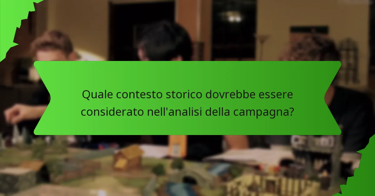 Quale contesto storico dovrebbe essere considerato nell'analisi della campagna?