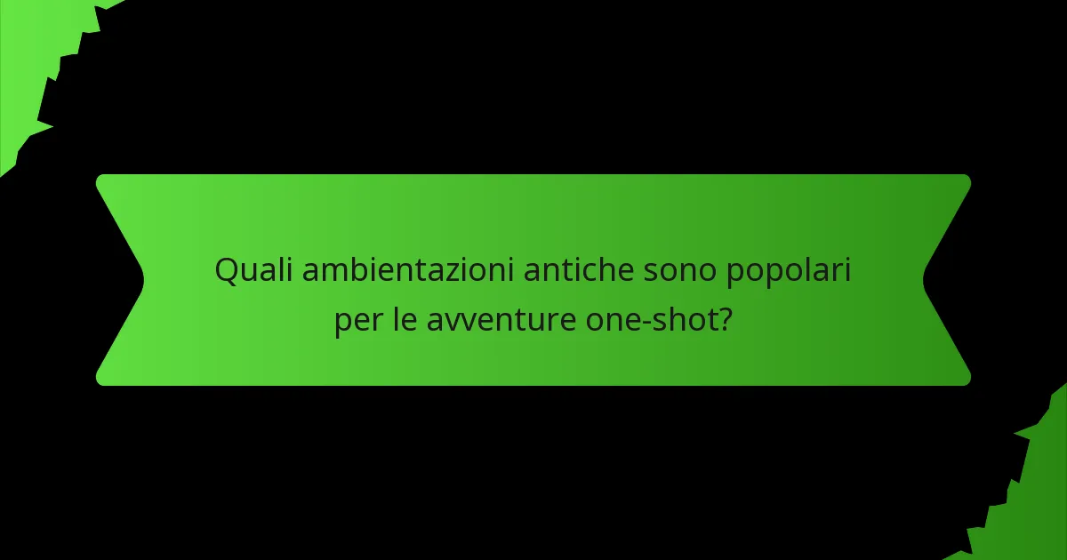 Quali ambientazioni antiche sono popolari per le avventure one-shot?