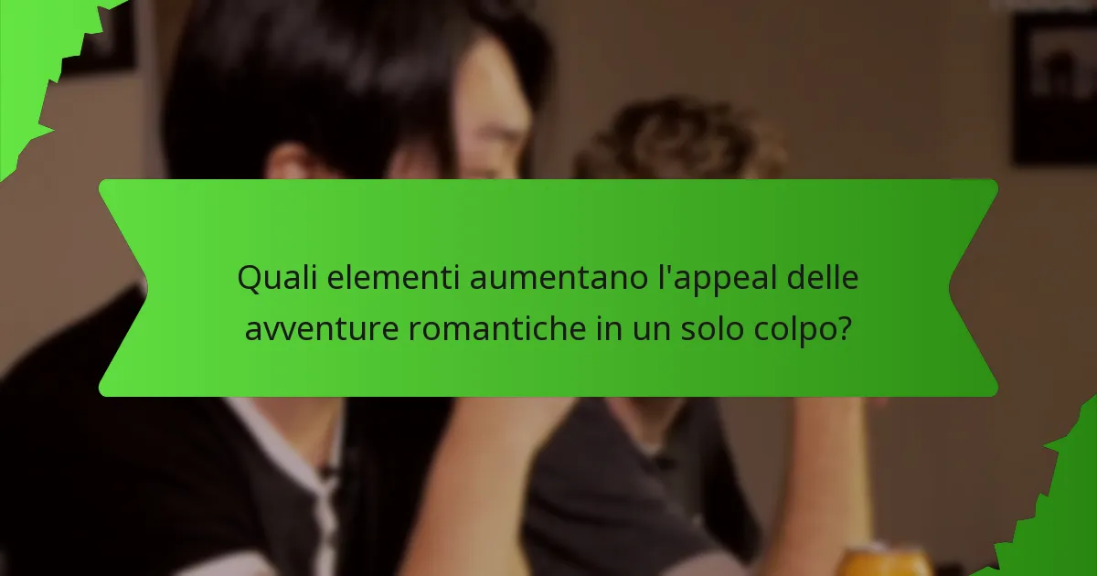 Quali elementi aumentano l'appeal delle avventure romantiche in un solo colpo?