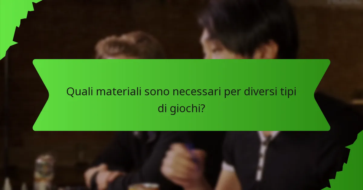 Quali materiali sono necessari per diversi tipi di giochi?