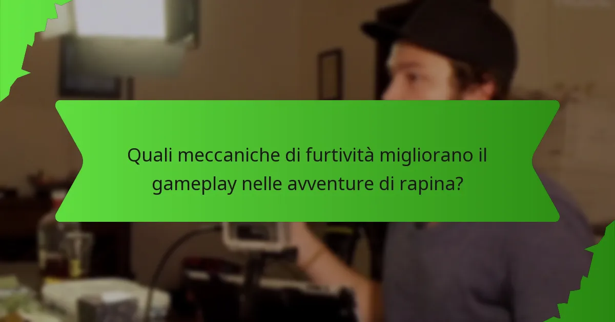 Quali meccaniche di furtività migliorano il gameplay nelle avventure di rapina?