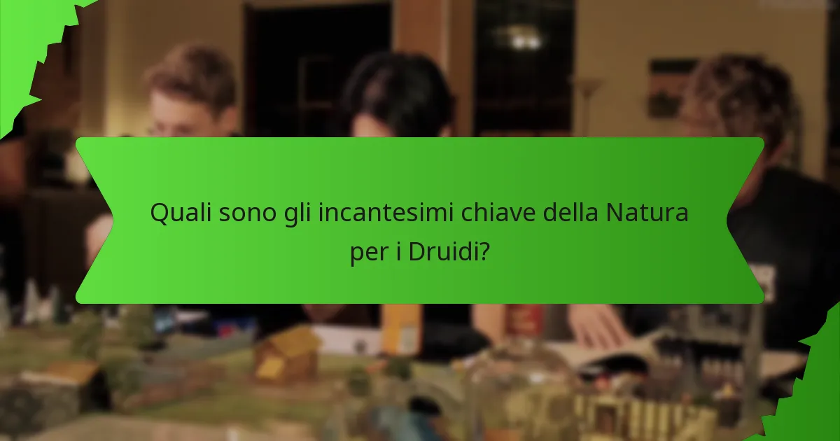 Quali sono gli incantesimi chiave della Natura per i Druidi?