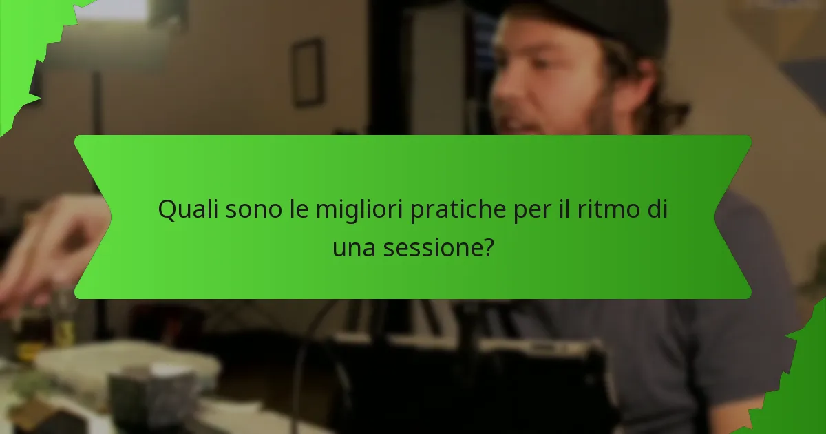 Quali sono le migliori pratiche per il ritmo di una sessione?
