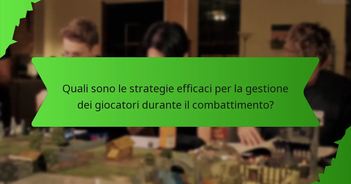 Quali sono le strategie efficaci per la gestione dei giocatori durante il combattimento?