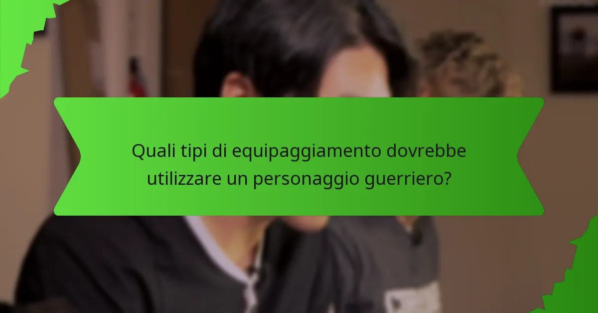Quali tipi di equipaggiamento dovrebbe utilizzare un personaggio guerriero?