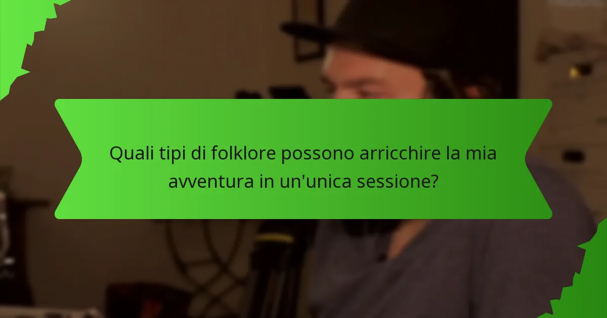 Quali tipi di folklore possono arricchire la mia avventura in un'unica sessione?